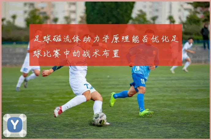 足球磁流体动力学原理能否优化足球比赛中的战术布置